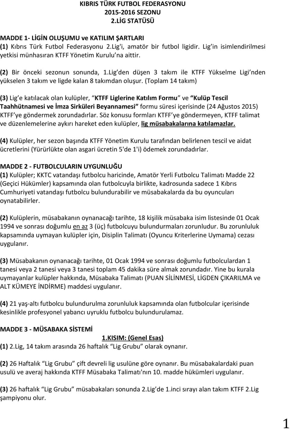 Lig den düşen 3 takım ile KTFF Yükselme Ligi nden yükselen 3 takım ve ligde kalan 8 takımdan oluşur.