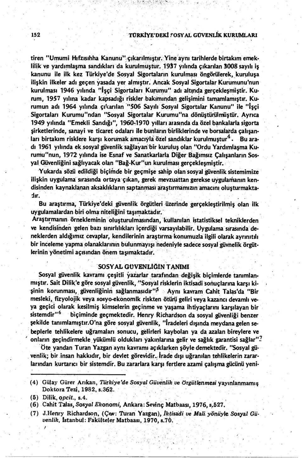 Ancak Sosyal Sigortalar Kurumunu'nun kurulması 1946 yılında "İşçi Sigortaları Kurumu" adı altında gerçekleşmiştir. Kurum, 1957 yılına kadar kapsadığı riskler bakımından gelişimini tamamlamıştır.