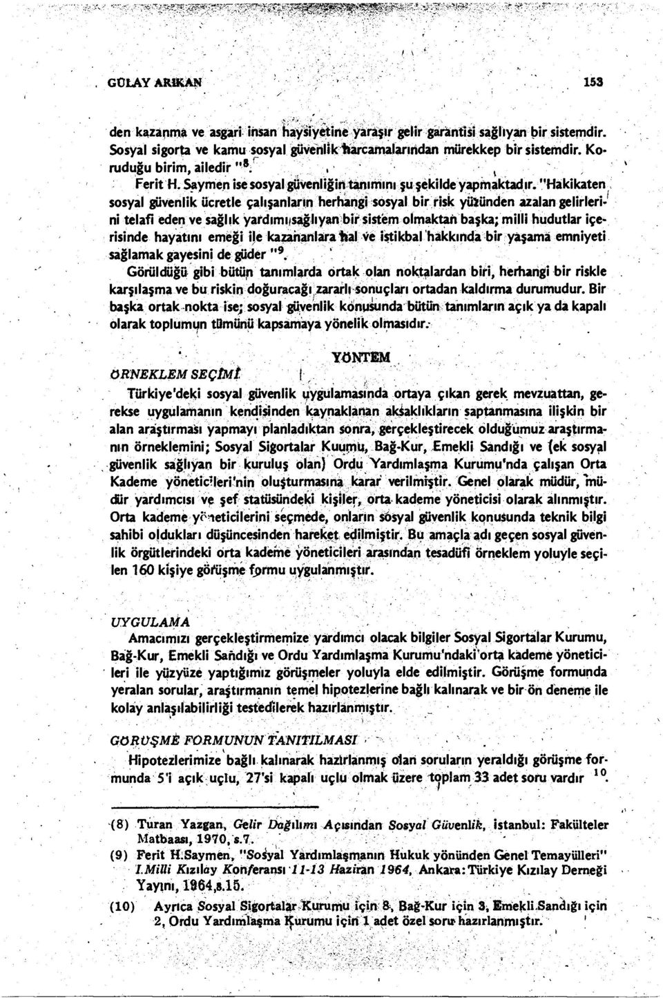 "Hakikaten sosyal güvenlik ücretle çalışanların herhangi sosyal bir risk yüzünden azalan gelirlerini telafi eden ve sağlık yardımıısağlıyan bir sistem olmaktan başka; milli hudutlar içerisinde