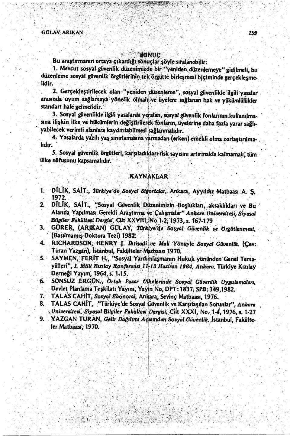 Gerçekleştirilecek olan "yeniden düzenleme",, sosyal güvenlikle ilgili yasalar arasında uyum sağlamaya yönelik olmalı ve üyelere sağlanan hak ve yükümlülükler standart hale gelmelidir. '! 3.