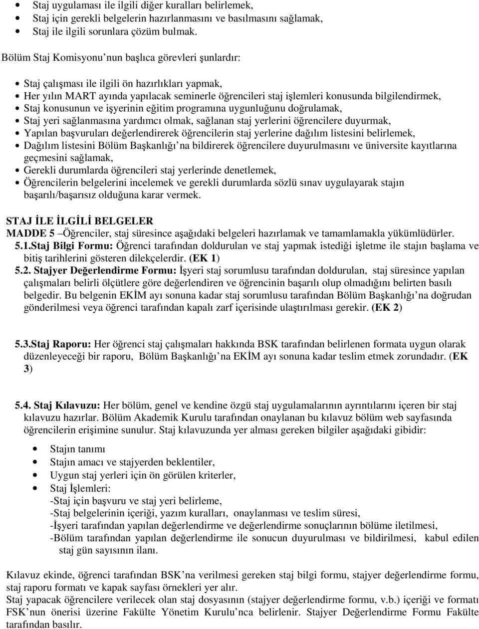 Staj konusunun ve işyerinin eğitim programına uygunluğunu doğrulamak, Staj yeri sağlanmasına yardımcı olmak, sağlanan staj yerlerini öğrencilere duyurmak, Yapılan başvuruları değerlendirerek