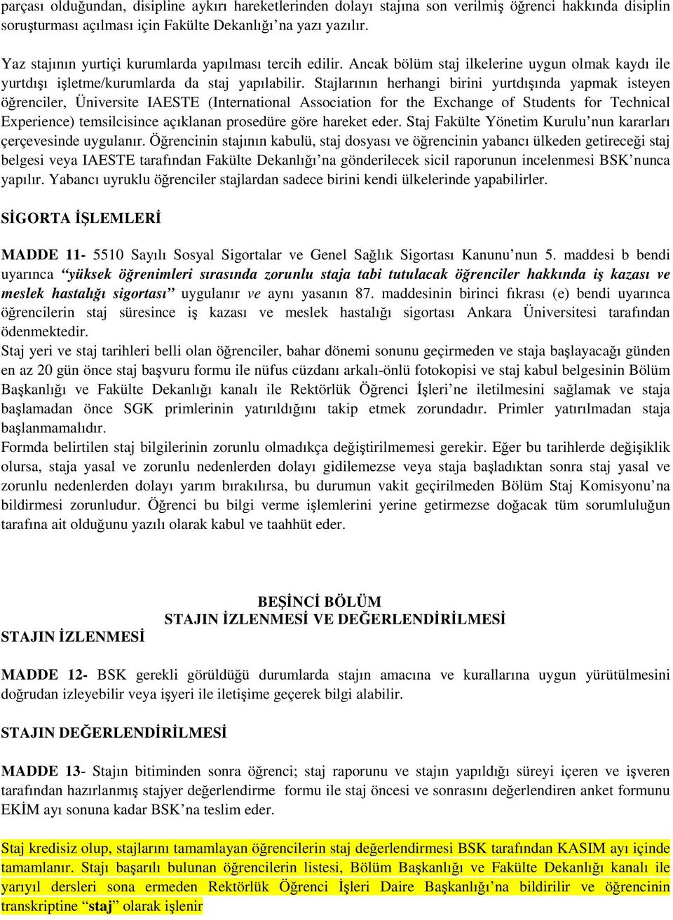 Stajlarının herhangi birini yurtdışında yapmak isteyen öğrenciler, Üniversite IAESTE (International Association for the Exchange of Students for Technical Experience) temsilcisince açıklanan