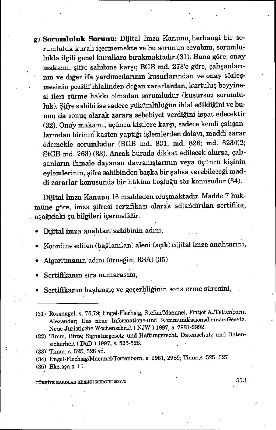 278'e göre, çah şanlannın ve diğer ifa yardımcılannın kusurlarından ve onay sözle ş- mesinin pozitif ihlalinden doğan zararlardan, kurtulu ş beyyinesi ileri sürme hakkı olmadan sorumludur (kusursuz