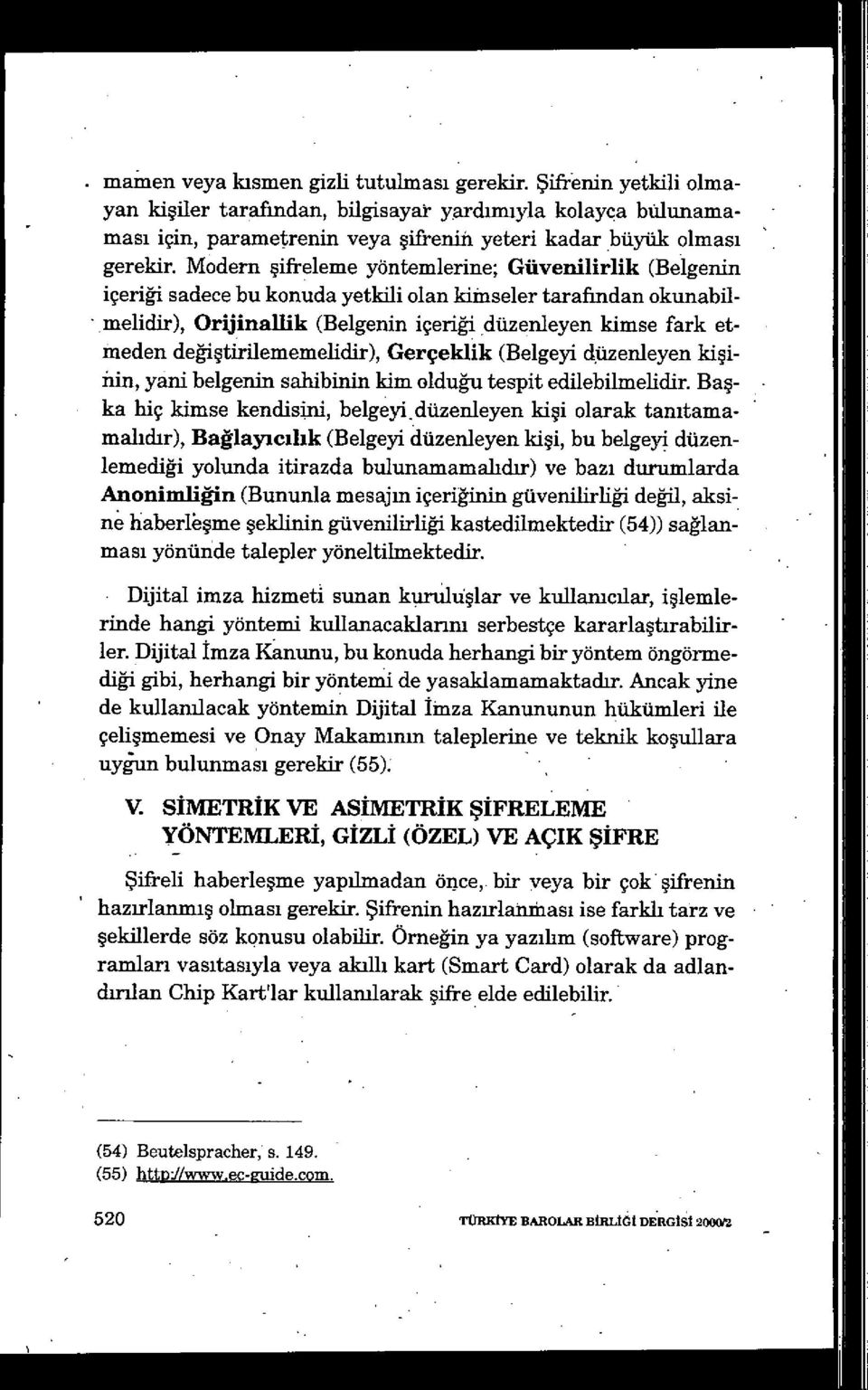 Modern şifteleme yöntemlerine; Güvenilirlik (Belgenin içeriği sadece bu konuda yetkili olan kimseler tarafindan okunabilmelidir), Orijinallik (Belgenin içeri ği düzenleyen kimse fark etmeden