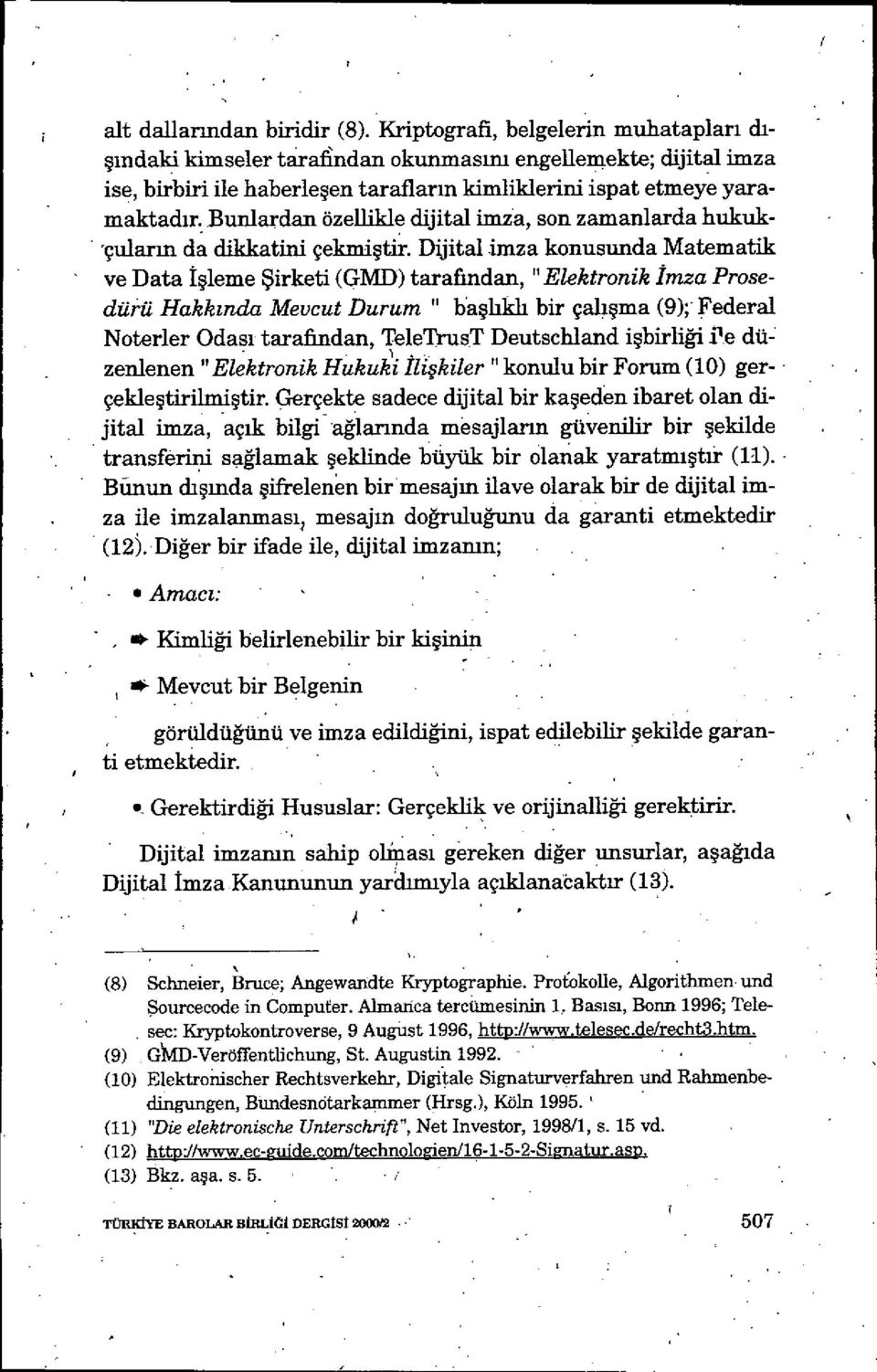 Bunlardan özellikle dijital imza, son zamanlarda hukuk- 'çuların da dikkatini çekmi ştir.