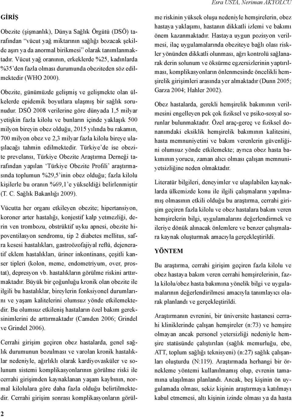 Obezite, günümüzde gelişmiş ve gelişmekte olan ülkelerde epidemik boyutlara ulaşmış bir sağlık sorunudur.