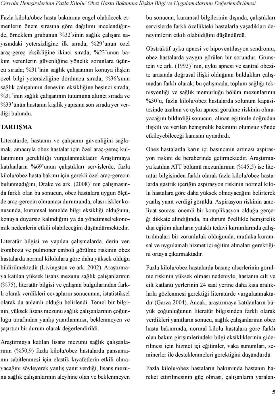 sorunlara üçüncü sırada; %31 inin sağlık çalışanının konuya ilişkin özel bilgi yetersizliğine dördüncü sırada; %36 sının sağlık çalışanının deneyim eksikliğine beşinci sırada; %31 inin sağlık