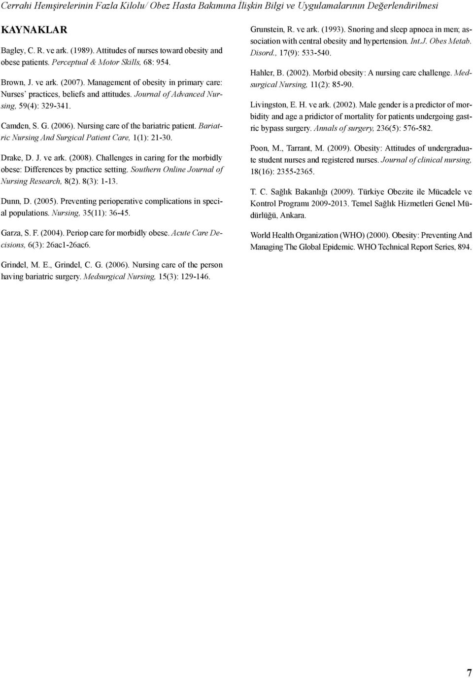 Journal of Advanced Nursing, 59(4): 329-341. Camden, S. G. (2006). Nursing care of the bariatric patient. Bariatric Nursing And Surgical Patient Care, 1(1): 21-30. Drake, D. J. ve ark. (2008).