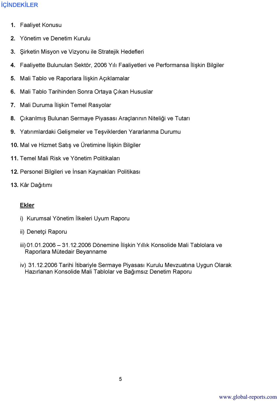 Mali Duruma İlişkin Temel Rasyolar 8. Çıkarılmış Bulunan Sermaye Piyasası Araçlarının Niteliği ve Tutarı 9. Yatırımlardaki Gelişmeler ve Teşviklerden Yararlanma Durumu 10.