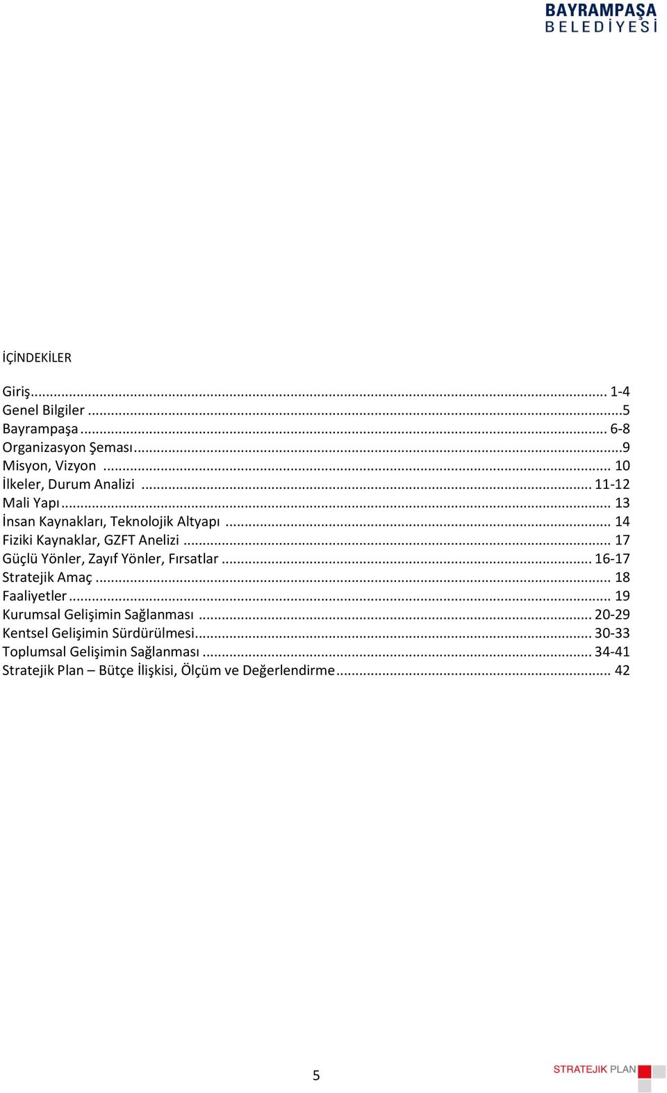 .. 17 Güçlü Yönler, Zayıf Yönler, Fırsatlar... 16-17 Stratejik Amaç... 18 Faaliyetler... 19 Kurumsal Gelişimin Sağlanması.