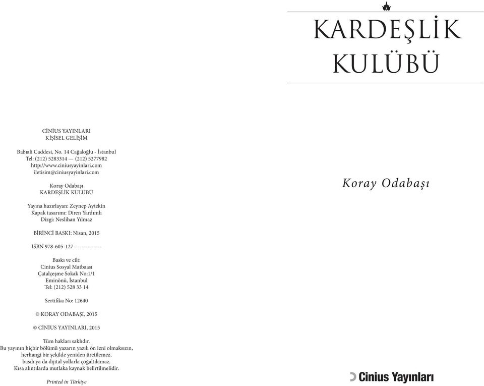 Baskı ve cilt: Cinius Sosyal Matbaası Çatalçeşme Sokak No:1/1 Eminönü, İstanbul Tel: (212) 528 33 14 Sertifika No: 12640 KORAY ODABAŞI, 2015 CİNİUS YAYINLARI, 2015 Tüm hakları saklıdır.