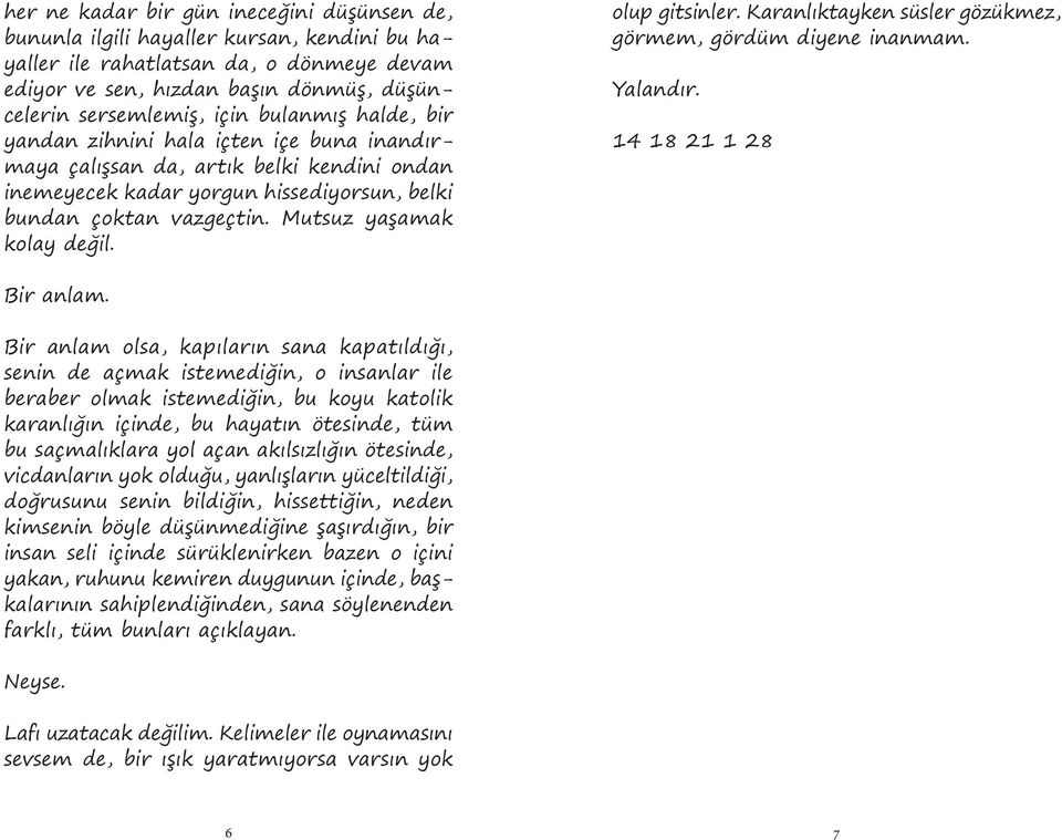 Mutsuz yaşamak kolay değil. olup gitsinler. Karanlıktayken süsler gözükmez, görmem, gördüm diyene inanmam. Yalandır. 14 18 21 1 28 Bir anlam.