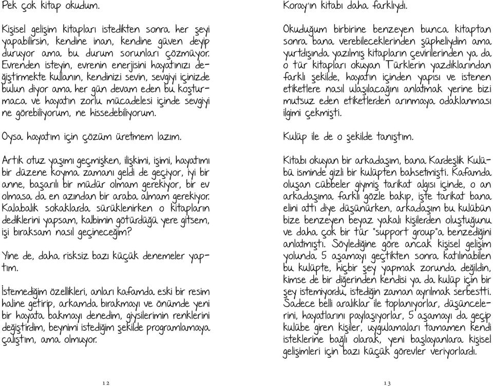 ne görebiliyorum, ne hissedebiliyorum. Oysa hayatım için çözüm üretmem lazım.