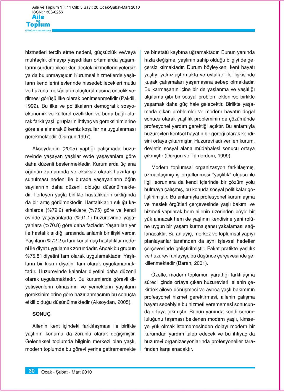 Bu ilke politikaların demografik sosyoekonomik kültürel özellikleri buna bağlı olarak farklı yaşlı grupların ihtiyaç gereksinimlerine göre ele alınarak ülkemiz koşullarına uygulanması gerekmektedir