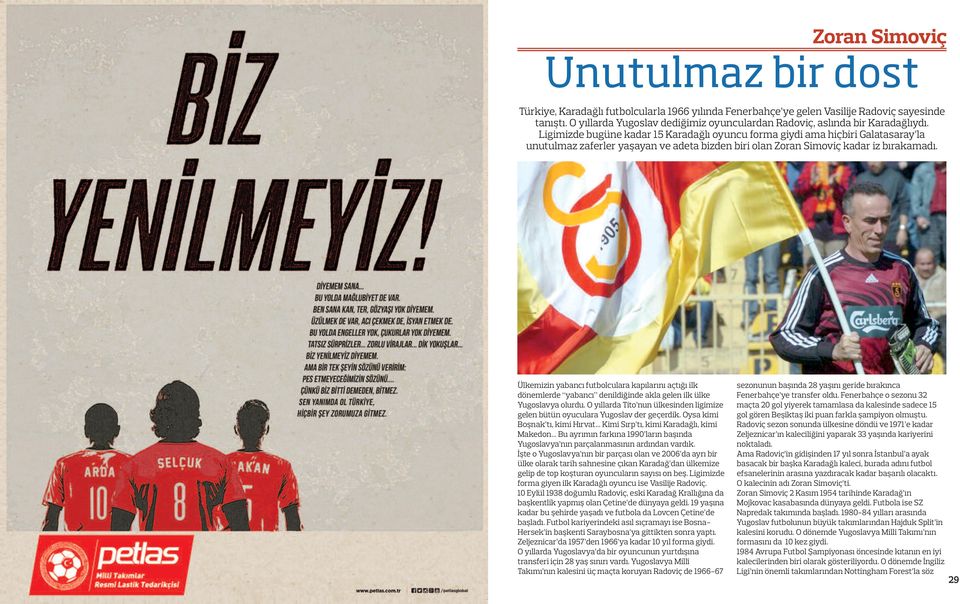 Ligimizde bugüne kadar 15 Karadağlı oyuncu forma giydi ama hiçbiri Galatasaray la unutulmaz zaferler yaşayan ve adeta bizden biri olan Zoran Simoviç kadar iz bırakamadı.