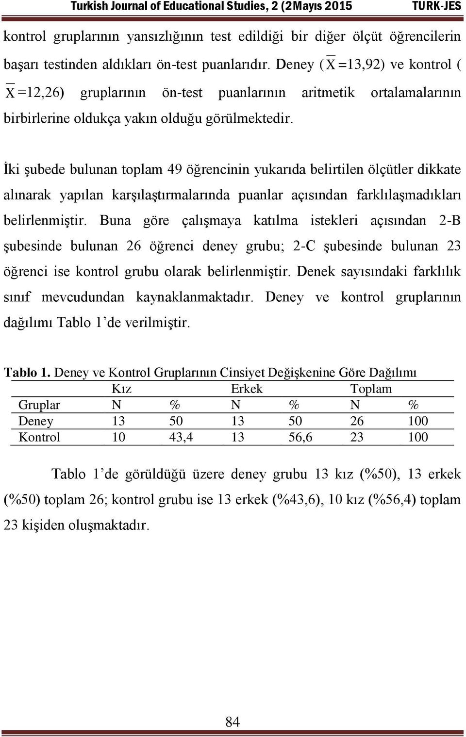 İki şubede bulunan toplam 49 öğrencinin yukarıda belirtilen ölçütler dikkate alınarak yapılan karşılaştırmalarında puanlar açısından farklılaşmadıkları belirlenmiştir.