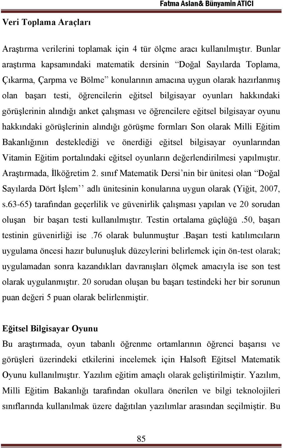 oyunları hakkındaki görüşlerinin alındığı anket çalışması ve öğrencilere eğitsel bilgisayar oyunu hakkındaki görüşlerinin alındığı görüşme formları Son olarak Milli Eğitim Bakanlığının desteklediği