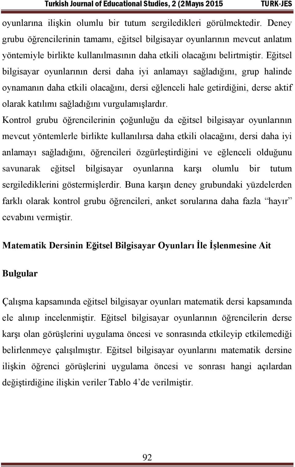 Eğitsel bilgisayar oyunlarının dersi daha iyi anlamayı sağladığını, grup halinde oynamanın daha etkili olacağını, dersi eğlenceli hale getirdiğini, derse aktif olarak katılımı sağladığını