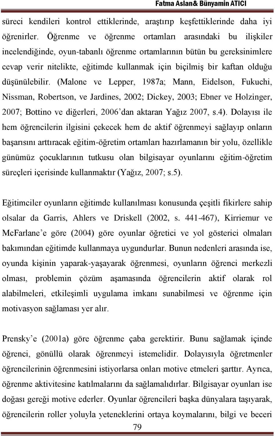 olduğu düşünülebilir. (Malone ve Lepper, 987a; Mann, Eidelson, Fukuchi, Nissman, Robertson, ve Jardines, 22; Dickey, 23; Ebner ve Holzinger, 27; Bottino ve diğerleri, 26 dan aktaran Yağız 27, s.4).