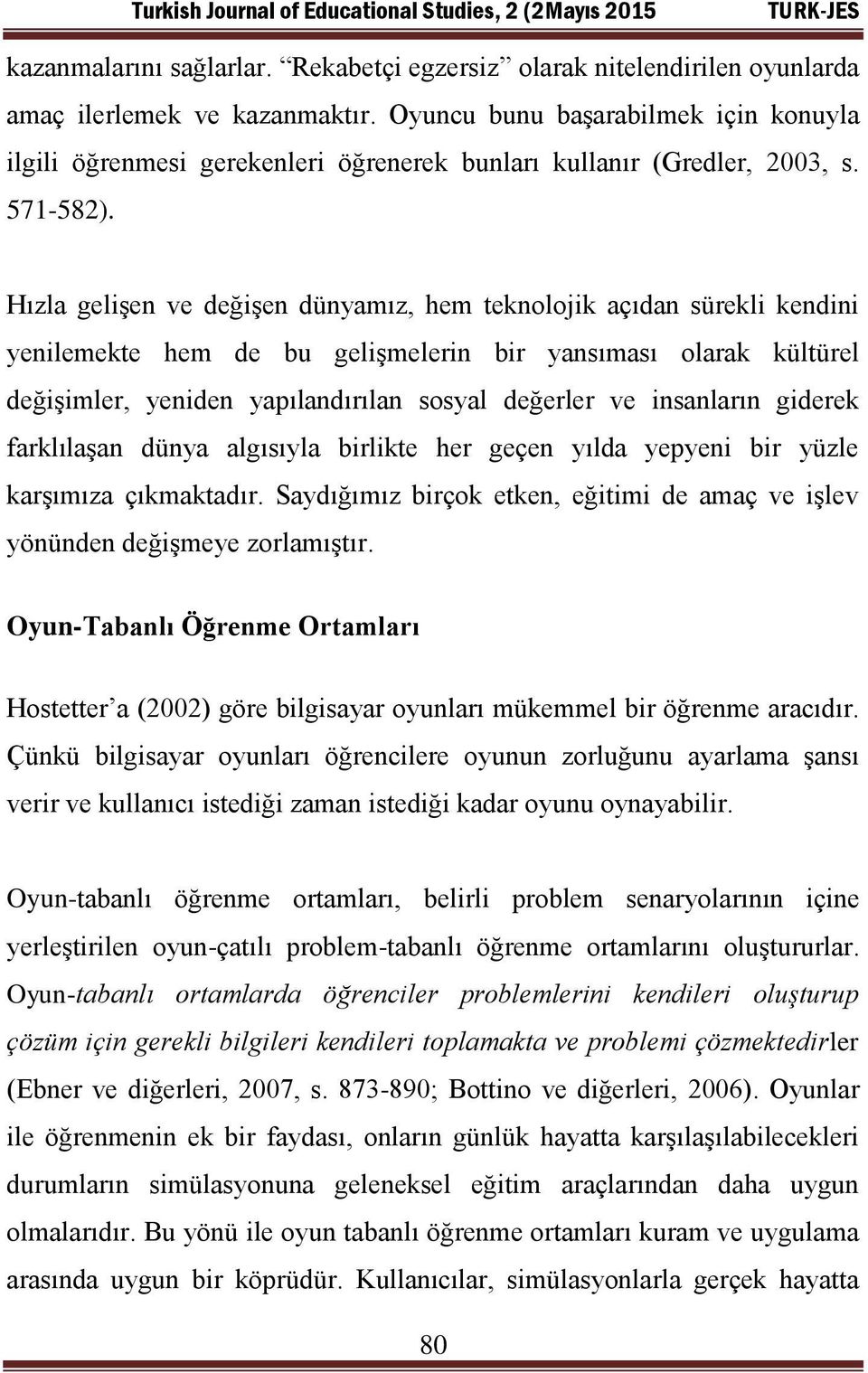 Hızla gelişen ve değişen dünyamız, hem teknolojik açıdan sürekli kendini yenilemekte hem de bu gelişmelerin bir yansıması olarak kültürel değişimler, yeniden yapılandırılan sosyal değerler ve