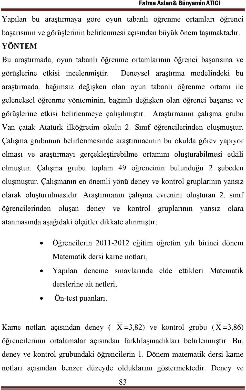 Deneysel araştırma modelindeki bu araştırmada, bağımsız değişken olan oyun tabanlı öğrenme ortamı ile geleneksel öğrenme yönteminin, bağımlı değişken olan öğrenci başarısı ve görüşlerine etkisi