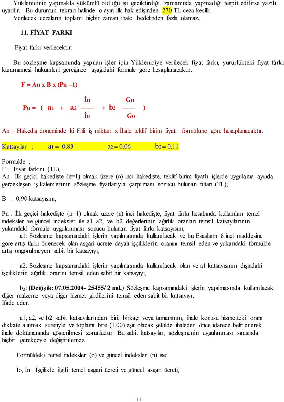 Bu sözleşme kapsamında yapılan işler için Yükleniciye verilecek fiyat farkı, yürürlükteki fiyat farkı kararnamesi hükümleri gereğince aşağıdaki formüle göre hesaplanacaktır.