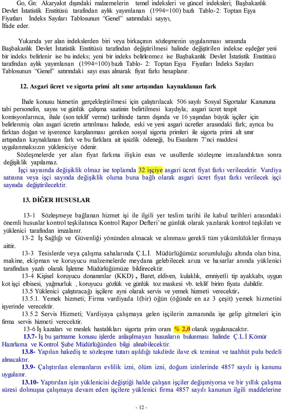 Yukarıda yer alan indekslerden biri veya birkaçının sözleşmenin uygulanması sırasında Başbakanlık Devlet İstatistik Enstitüsü tarafından değiştirilmesi halinde değiştirilen indekse eşdeğer yeni bir