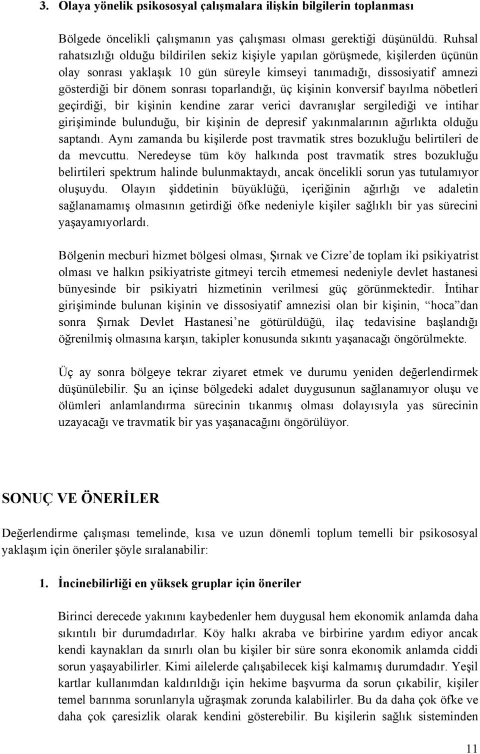 toparlandığı, üç kişinin konversif bayılma nöbetleri geçirdiği, bir kişinin kendine zarar verici davranışlar sergilediği ve intihar girişiminde bulunduğu, bir kişinin de depresif yakınmalarının