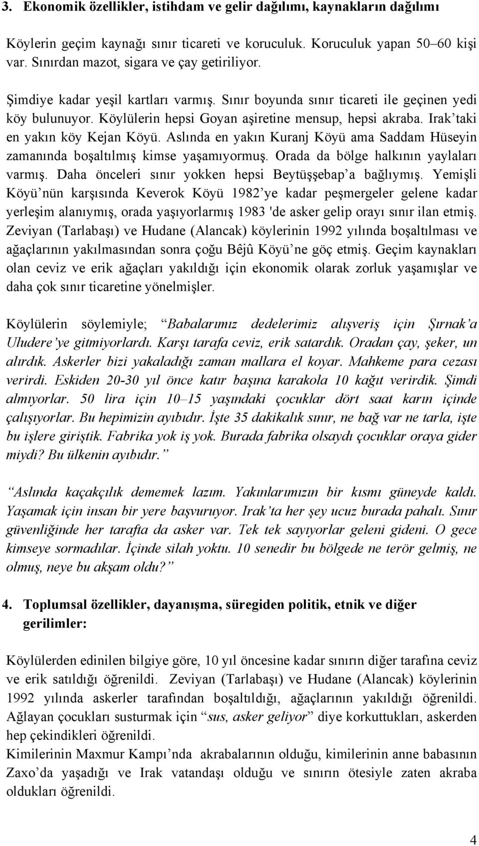 Aslında en yakın Kuranj Köyü ama Saddam Hüseyin zamanında boşaltılmış kimse yaşamıyormuş. Orada da bölge halkının yaylaları varmış. Daha önceleri sınır yokken hepsi Beytüşşebap a bağlıymış.