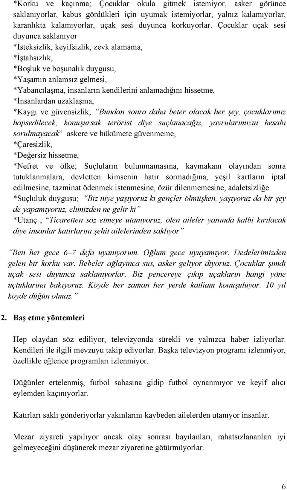 anlamadığını hissetme, *İnsanlardan uzaklaşma, *Kaygı ve güvensizlik; Bundan sonra daha beter olacak her şey, çocuklarımız hapsedilecek, konuşursak terörist diye suçlanacağız, yavrularımızın hesabı