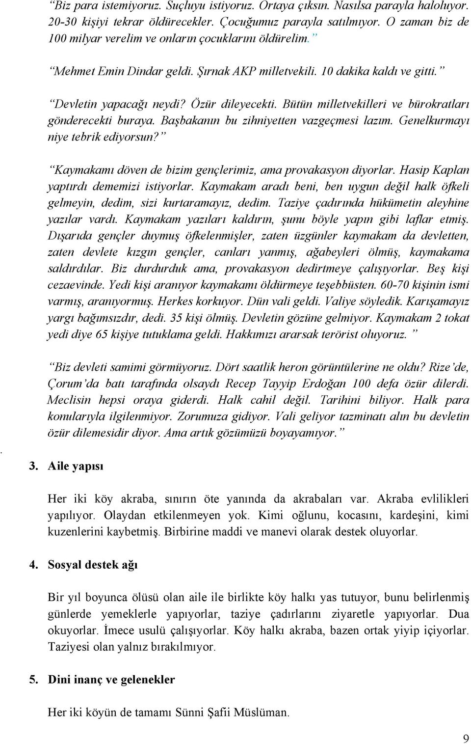 Bütün milletvekilleri ve bürokratları gönderecekti buraya. Başbakanın bu zihniyetten vazgeçmesi lazım. Genelkurmayı niye tebrik ediyorsun?