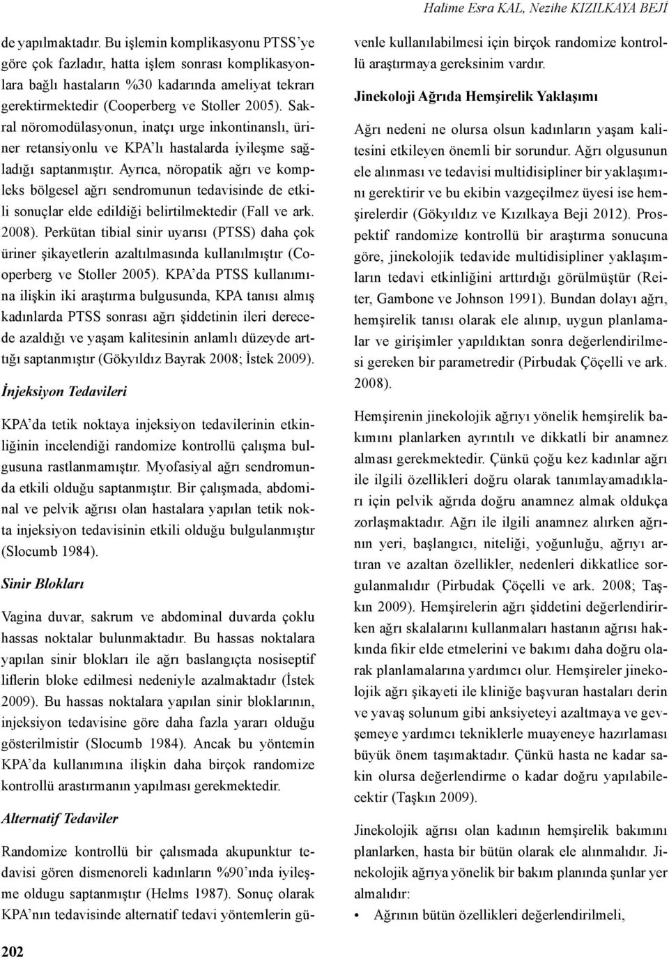 Sakral nöromodülasyonun, inatçı urge inkontinanslı, üriner retansiyonlu ve KPA lı hastalarda iyileşme sağladığı saptanmıştır.