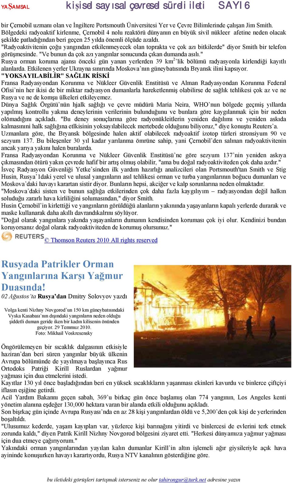 "Radyoaktivitenin çoğu yangından etkilenmeyecek olan toprakta ve çok azı bitkilerde" diyor Smith bir telefon görüşmesinde. "Ve bunun da çok azı yangınlar sonucunda çıkan dumanda asılı.