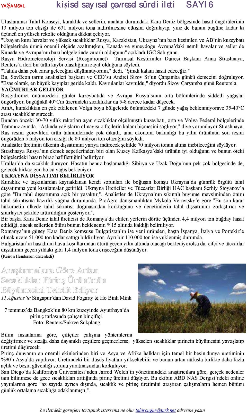 "Uzayan kuru havalar ve yüksek sıcaklıklar Rusya, Kazakistan, Ukrayna nın bazı kesimleri ve AB nin kuzeybatı bölgelerinde ürünü önemli ölçüde azaltmışken, Kanada ve güneydoğu Avrupa daki nemli