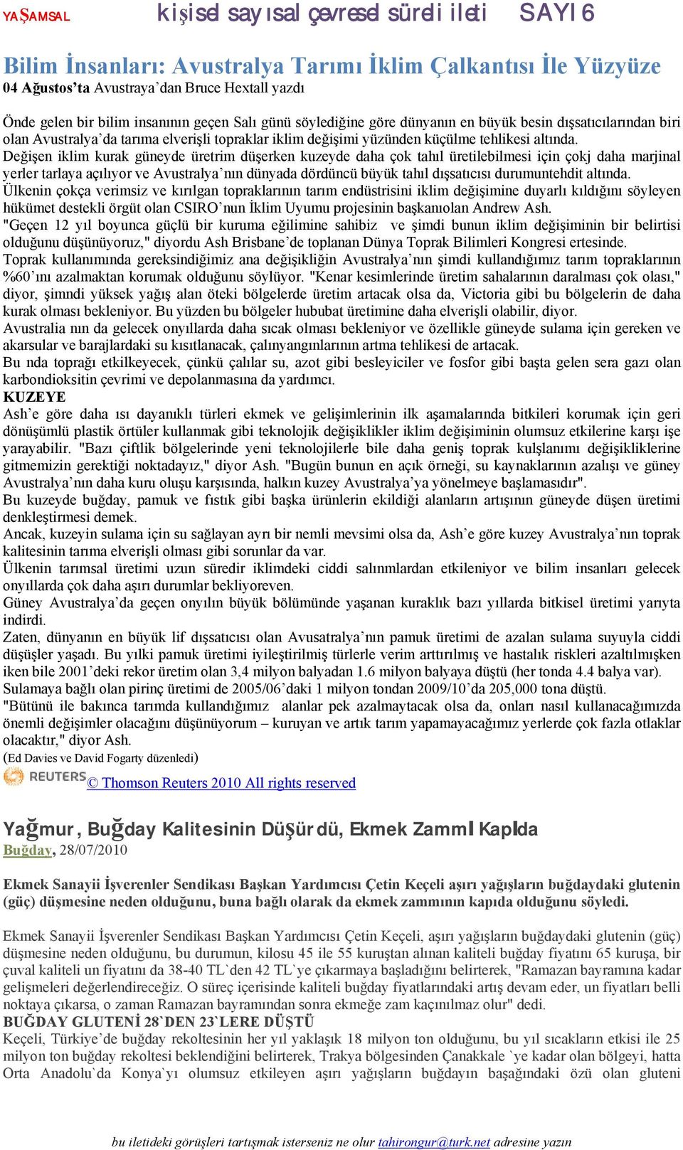 Değişen iklim kurak güneyde üretrim düşerken kuzeyde daha çok tahıl üretilebilmesi için çokj daha marjinal yerler tarlaya açılıyor ve Avustralya nın dünyada dördüncü büyük tahıl dışsatıcısı