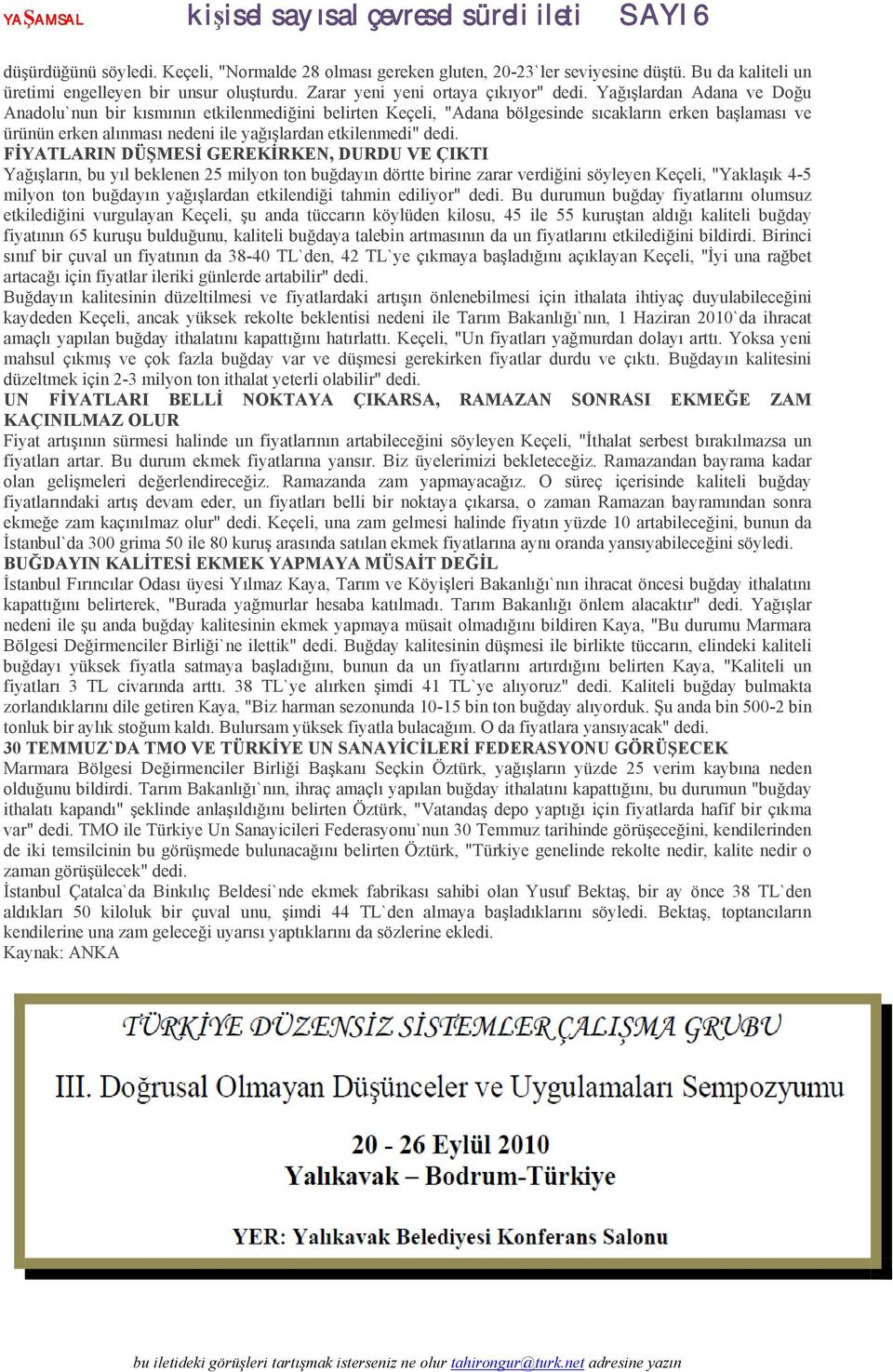 FİYATLARIN DÜŞMESİ GEREKİRKEN, DURDU VE ÇIKTI Yağışların, bu yıl beklenen 25 milyon ton buğdayın dörtte birine zarar verdiğini söyleyen Keçeli, "Yaklaşık 4-5 milyon ton buğdayın yağışlardan