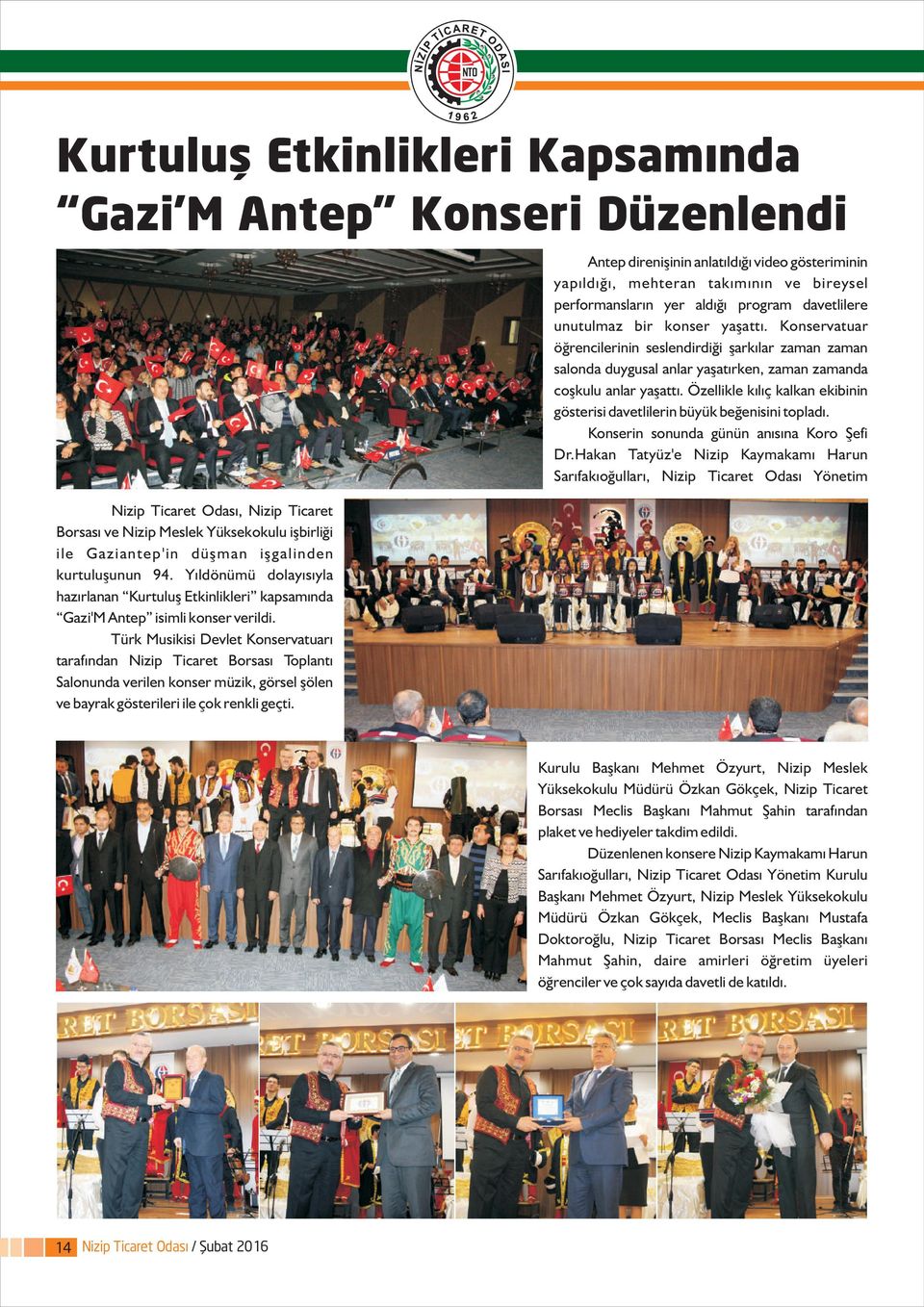 Türk Musikisi Devlet Konservatuarý tarafýndan Nizip Ticaret Borsasý Toplantý Salonunda verilen konser müzik, görsel þölen ve bayrak gösterileri ile çok renkli geçti.
