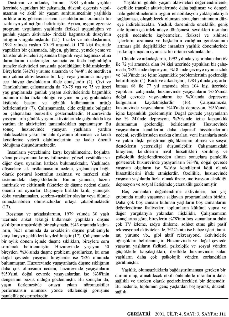 Ayrıca, uygun egzersiz programı uygulanan yaşlılarda fiziksel uygunluğun ve günlük yaşam aktivitele- rindeki bağımsızlık düzeyinin arttığını vurgulamışlardır (21).