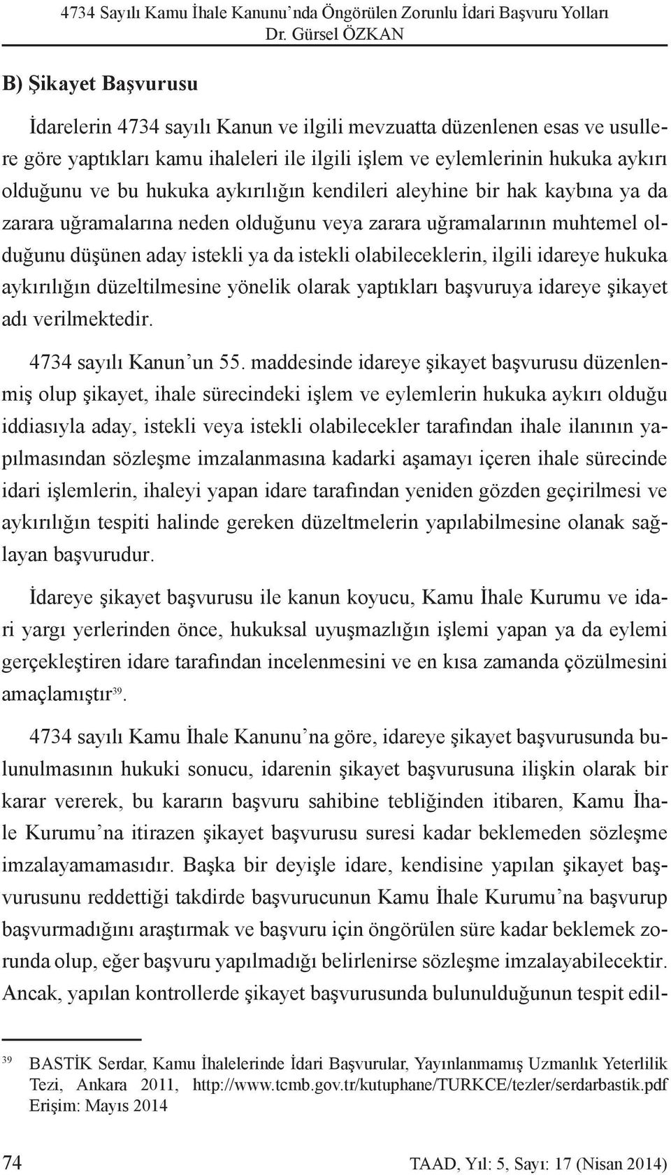 muhtemel olduğunu düşünen aday istekli ya da istekli olabileceklerin, ilgili idareye hukuka aykırılığın düzeltilmesine yönelik olarak yaptıkları başvuruya idareye şikayet adı verilmektedir.