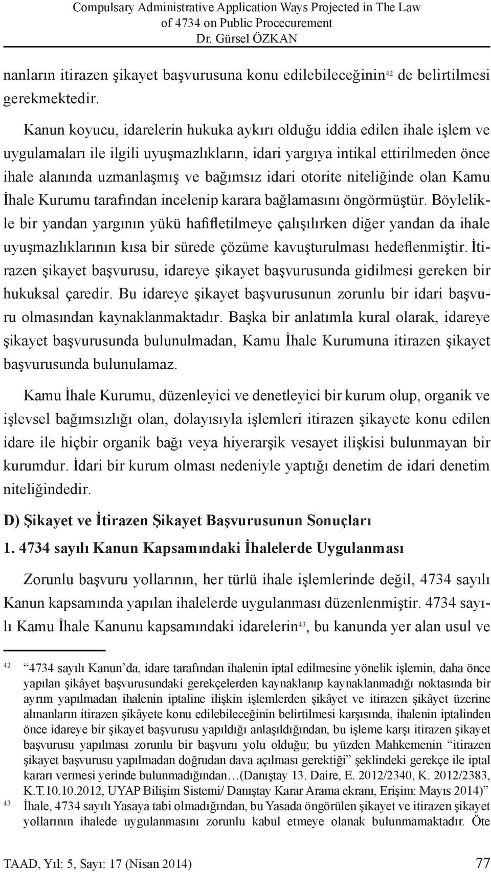 otorite niteliğinde olan Kamu İhale Kurumu tarafından incelenip karara bağlamasını öngörmüştür.