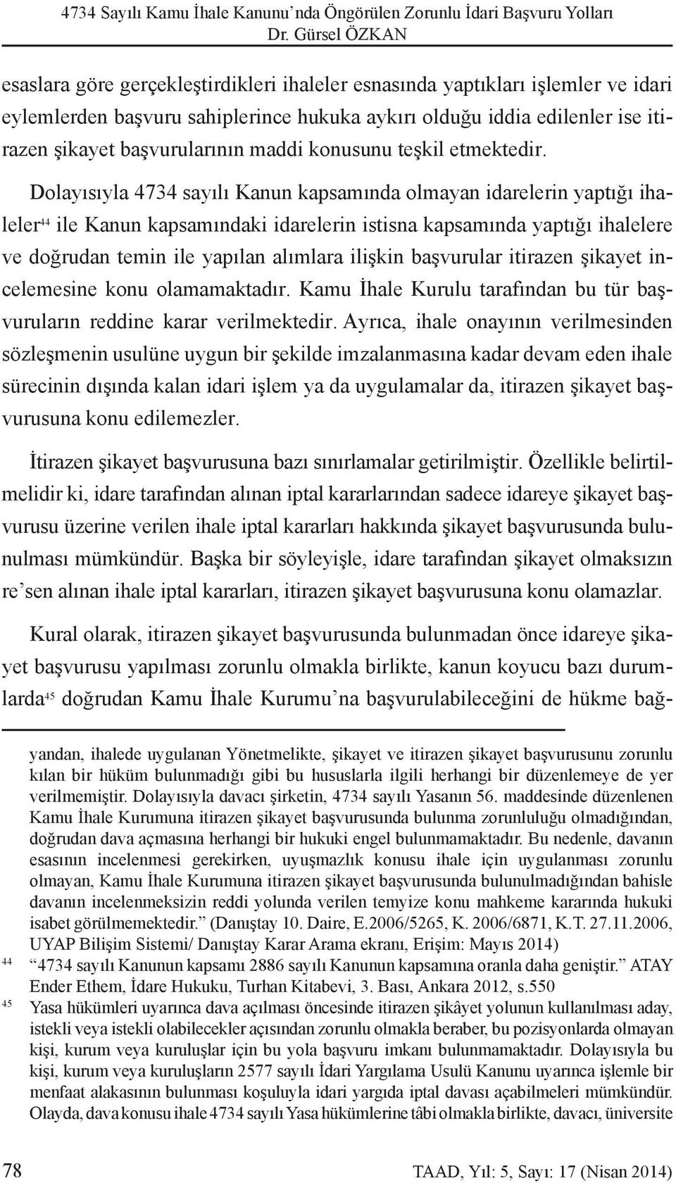 Dolayısıyla 4734 sayılı Kanun kapsamında olmayan idarelerin yaptığı ihaleler 44 ile Kanun kapsamındaki idarelerin istisna kapsamında yaptığı ihalelere ve doğrudan temin ile yapılan alımlara ilişkin