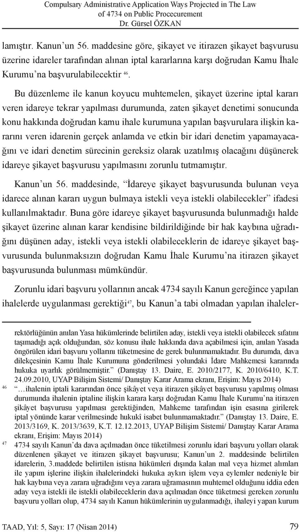 Bu düzenleme ile kanun koyucu muhtemelen, şikayet üzerine iptal kararı veren idareye tekrar yapılması durumunda, zaten şikayet denetimi sonucunda konu hakkında doğrudan kamu ihale kurumuna yapılan