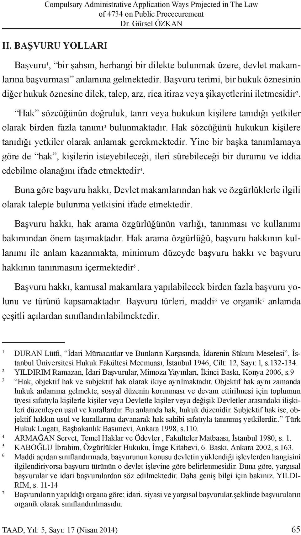 Başvuru terimi, bir hukuk öznesinin diğer hukuk öznesine dilek, talep, arz, rica itiraz veya şikayetlerini iletmesidir 2.