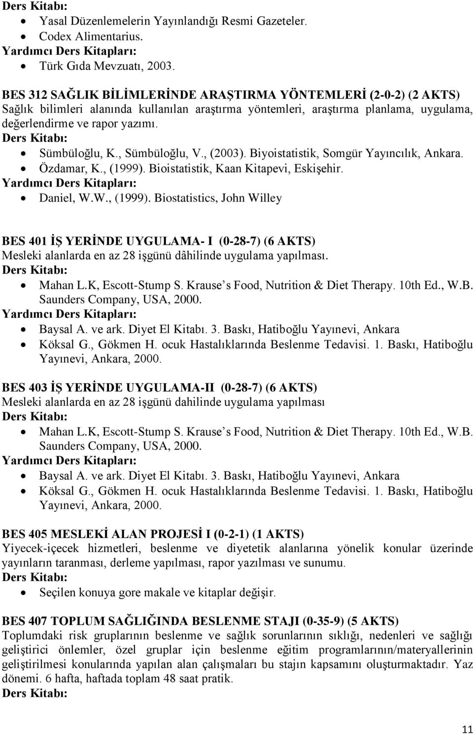 , Sümbüloğlu, V., (2003). Biyoistatistik, Somgür Yayıncılık, Ankara. Özdamar, K., (1999).