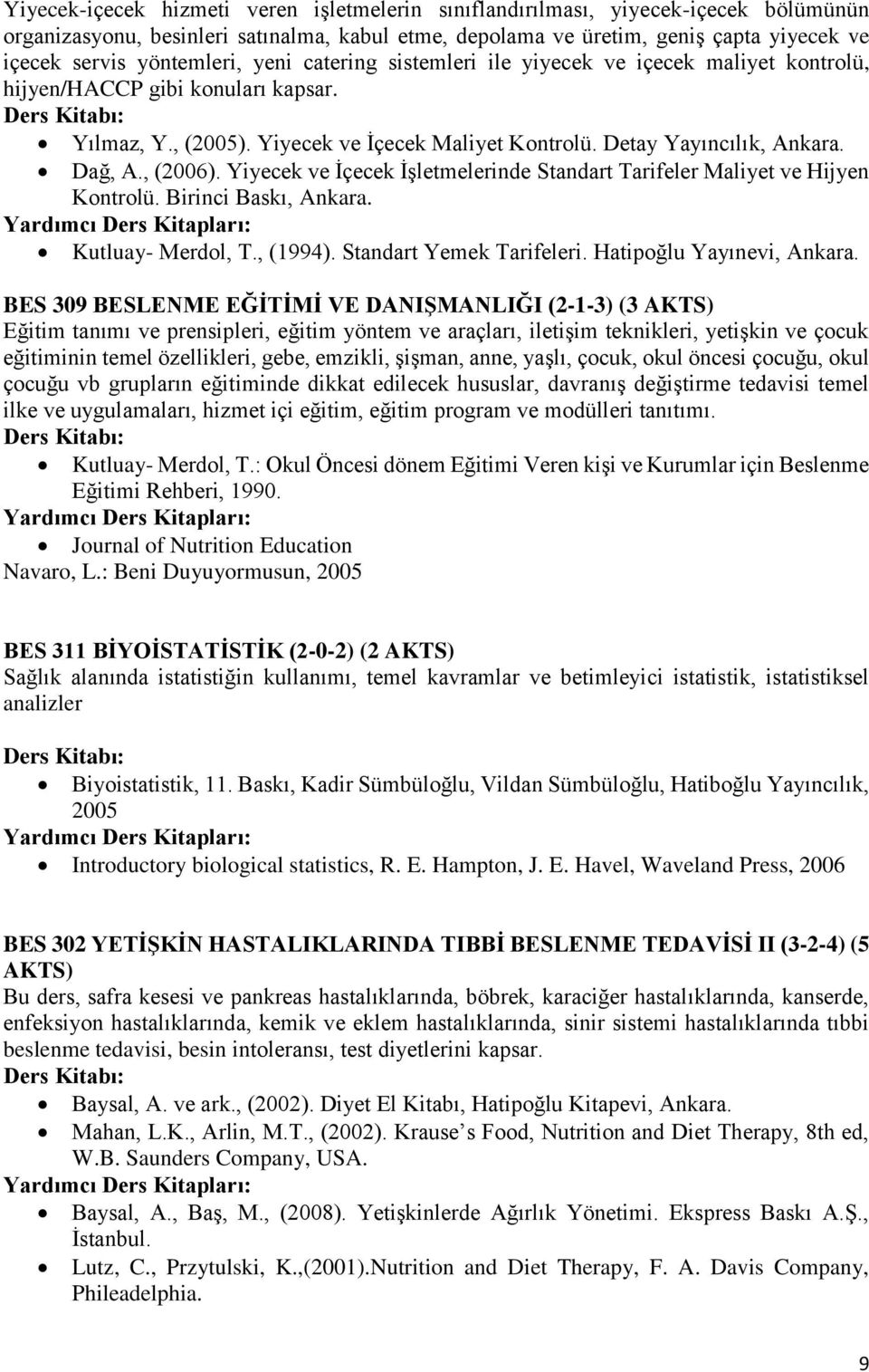 Dağ, A., (2006). Yiyecek ve İçecek İşletmelerinde Standart Tarifeler Maliyet ve Hijyen Kontrolü. Birinci Baskı, Ankara. Kutluay- Merdol, T., (1994). Standart Yemek Tarifeleri.