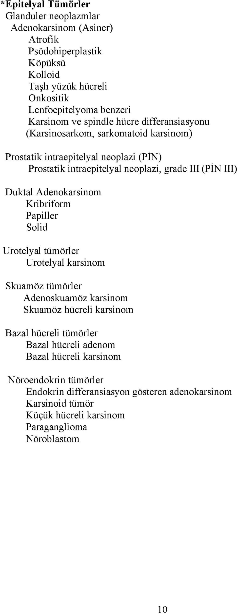 Adenokarsinom ribriform Papiller Solid Urotelyal tümörler Urotelyal karsinom Skuamöz tümörler Adenoskuamöz karsinom Skuamöz hücreli karsinom Bazal hücreli tümörler Bazal
