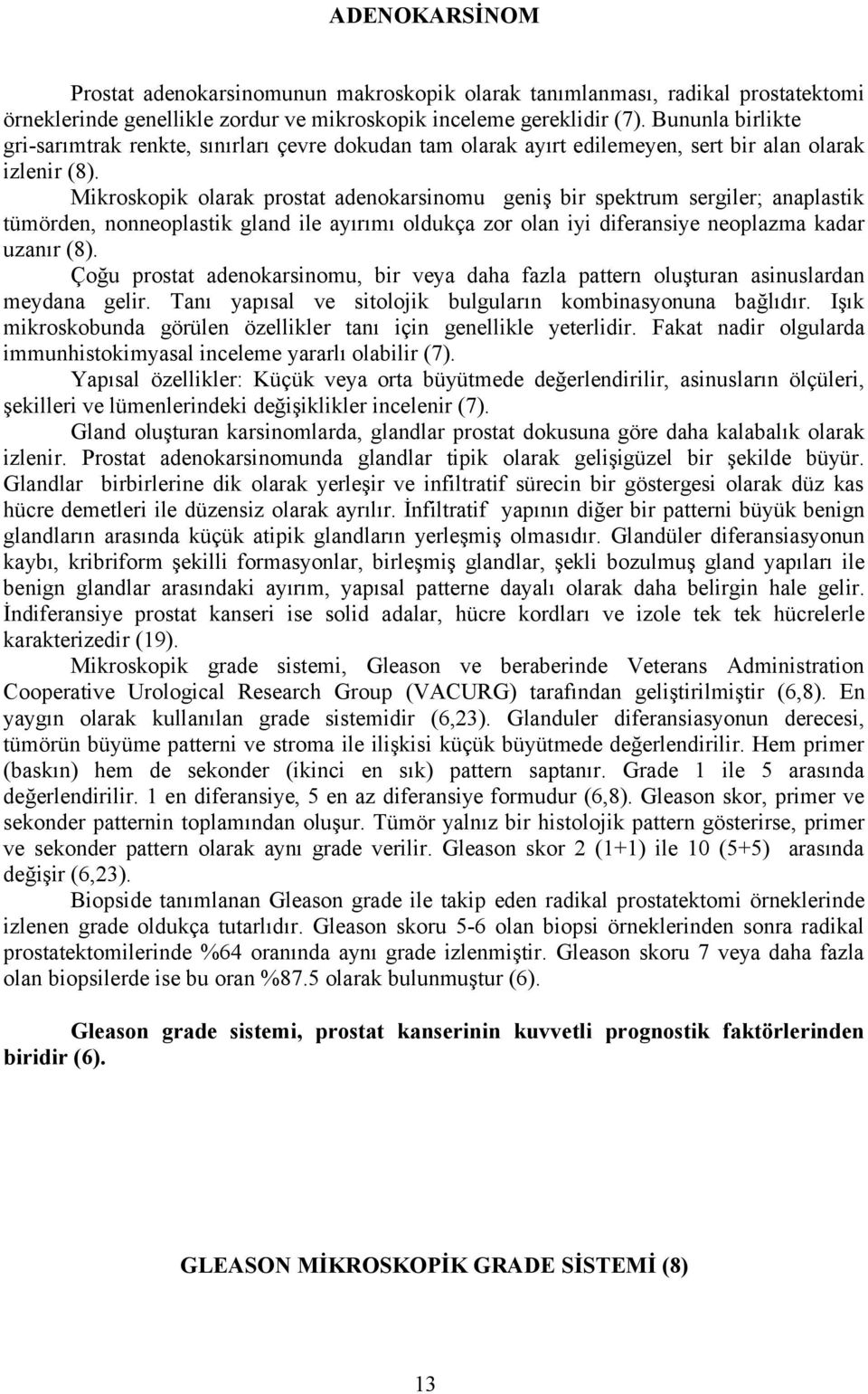 Mikroskopik olarak prostat adenokarsinomu geniş bir spektrum sergiler; anaplastik tümörden, nonneoplastik gland ile ayırımı oldukça zor olan iyi diferansiye neoplazma kadar uzanır (8).