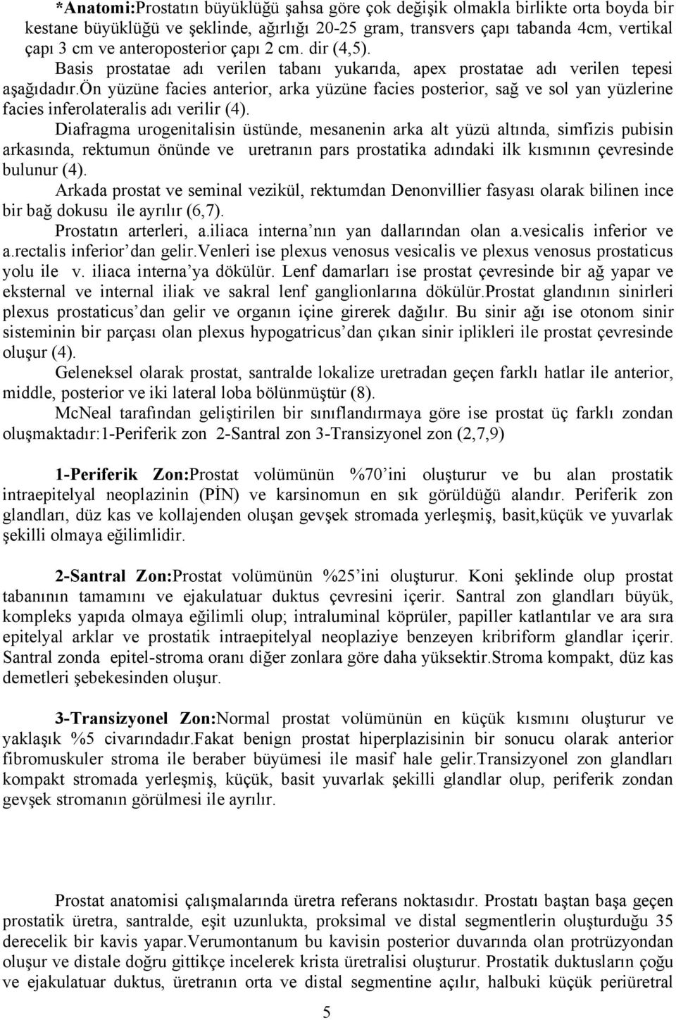 ön yüzüne facies anterior, arka yüzüne facies posterior, sağ ve sol yan yüzlerine facies inferolateralis adı verilir (4).