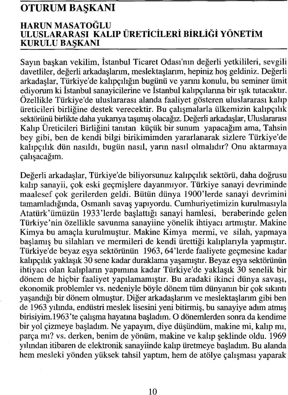 Değerli arkadaşlar, Türkiye'de kalıpçılığın bugünü ve yannı konulu, bu seminer ümit ediyorum ki İstanbul sanayicilerine ve İstanbul kalıpçılarına bir ışık tutacaktır.