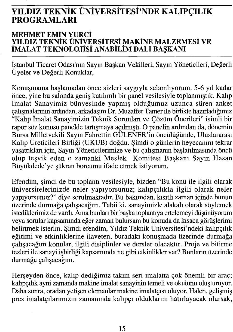 5-6 yıl kadar önce, yine bu salonda geniş katılımlı bir panel vesilesiyle toplanmıştık. Kalıp imalat Sanayimiz bünyesinde yapmış olduğumuz uzunca süren anket çalışmalarının ardından, arkadaşım Dr.